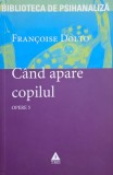 Cand apare copilul. Opere 5 - Francoise Dolto