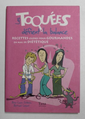 LES TOQUES DEFIENT LA BALANCE - RECETTES LEGERES POUR GOURMANDES EN MAL DE DIETETIQUE par ANNE - LAURE ESTEVES et BERTRAND LOQUET , 2008 foto