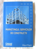 &quot;MARKETINGUL SERVICIILOR DE CONSTRUCTII&quot;, Paul Pryor, 2005, Alta editura