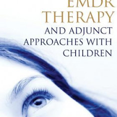 Emdr Therapy and Adjunct Approaches with Children: Complex Trauma, Attachment, and Dissociation