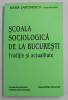 SCOALA SOCIOLOGICA DE LA BUCURESTI - TRADITIE SI ACTUALITATE , coordonator MARIA LARIONESCU , 1996