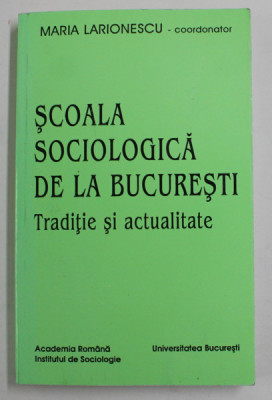SCOALA SOCIOLOGICA DE LA BUCURESTI - TRADITIE SI ACTUALITATE , coordonator MARIA LARIONESCU , 1996 foto