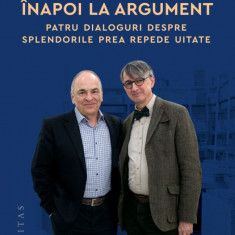 Inapoi La Argument, Gabriel Liiceanu, Horia-Roman Patapievici - Editura Humanitas