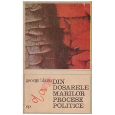 George Bianu - Din dosarele marilor procese politice - 130494