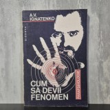 A. V. Ignatenko - Cum să devii fenomen | parapsihologie, bioc&acirc;mp, dezvoltarea capacităților