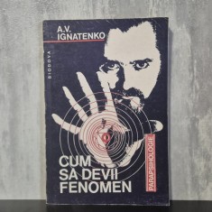 A. V. Ignatenko - Cum să devii fenomen | parapsihologie, bioc&acirc;mp, dezvoltarea capacităților