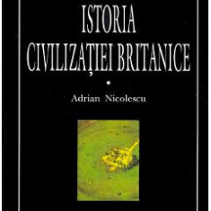 Istoria civilizatiei britanice. Vol.1. Din preistorie pana in secolul al XVII-lea - Adrian Nicolescu