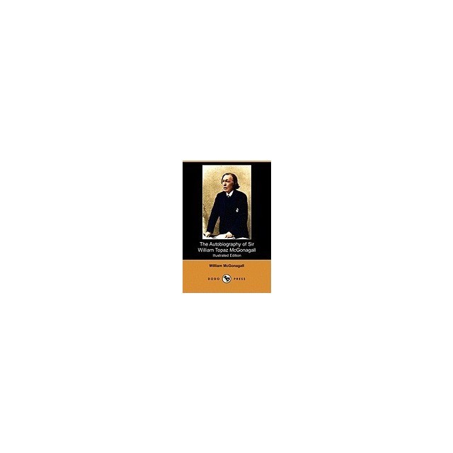 The Autobiography of Sir William Topaz McGonagall (Illustrated Edition) (Dodo Press)