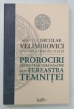 PROROCIRI DESPRE VREMURILE NOASTRE PRIN FEREASTRA TEMNITEI de NICOLAE VELIMIROVICI , 2014