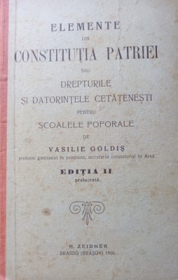 ELEMENTE DIN CONSTITUTIA PATRIEI SAU DREPTURILE SI DATORINTELE CETATENESTI .... VASILE GOLDIS 1906 foto