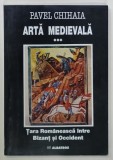 ARTA MEDIEVALA , VOLUMUL III : TARA ROMANEASCA INTRE BIZANT SI OCCIDENT de PAVEL CHIHAIA , 1998