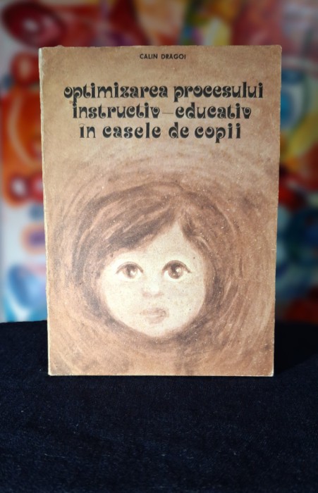 Carte - Optimizarea procesului instructiv-educativ in casele de copii, anul 1981