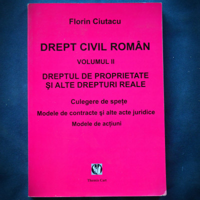 DREPT CIVIL ROMAN VOL. II FLORIN CIUTACU, DREPTUL DE PROPRIETATE, DREPTURI REALE foto