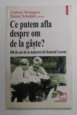 CE PUTEM AFLA DESPRE OM DE LA GASTE ? 100 ANI DE LA NASTEREA LUI KONRAD LORENZ , editori CARMEN STRUNGARU si RAINER SCHUBERT , 2005 * PREZINTA SUBLIN foto