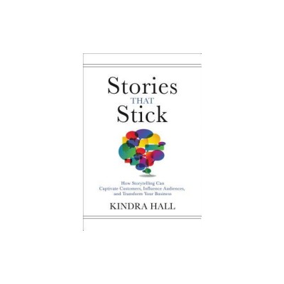 Stories That Stick: How Storytelling Can Captivate Customers, Influence Audiences, and Transform Your Business foto