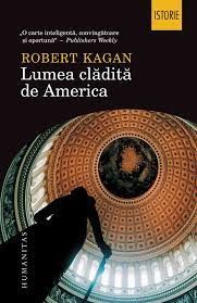 Robert Kagan - Lumea clădită de America foto