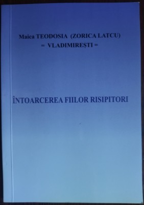 (ZORICA LATCU) MAICA TEODOSIA - VLADIMIRESTI: INTOARCEREA FIILOR RISIPITORI foto