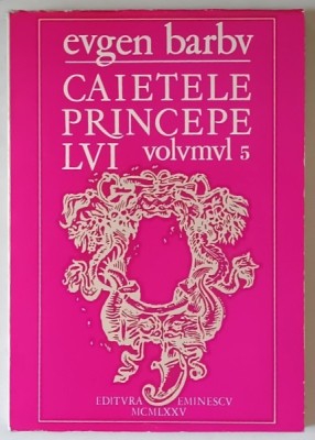 CAIETELE PRINCEPELUI , JURNALUL UNOR ROMANE , VOLUMUL V de EUGEN BARBU , 1975 foto
