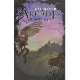 Arcadia se prabuseste - Kai Meyer
