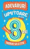 Cumpara ieftin Adevaruri uimitoare pe care orice copil de 8 ani trebuie sa le stie/Catherine Brereton