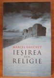 Iesirea din religie Marcel Gauchet, Humanitas