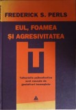 EUL, FOAMEA SI AGRESIVITATEA. TULBURARILE PSIHOAFECTIVE SUNT CAUZATE DE GESTALT-URI INCOMPLETE-FREDERICK S.-257768