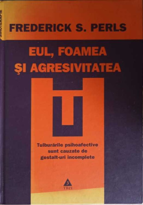 EUL, FOAMEA SI AGRESIVITATEA. TULBURARILE PSIHOAFECTIVE SUNT CAUZATE DE GESTALT-URI INCOMPLETE-FREDERICK S.-257768