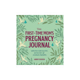 The First-Time Mom&#039;s Pregnancy Journal: Monthly Checklists, Activities, &amp; Journal Prompts