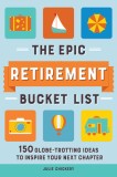 The Epic Retirement Bucket List: 150 Globe-Trotting Ideas to Inspire Your Next Chapter