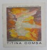 TITINA COMSA , CATALOG DE EXPOZITIE , GALERIA &#039; ORIZONT &#039; , NOIEMBRIE 1981