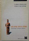 Despre idolatrie. O arheologie a stiintelor religioase &ndash; Carmen Bernand, Serge Gruzinski