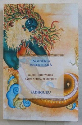 INGINERIA INTERIOARA - GHIDUL UNUI YOGHIN CATRE STAREA DE BUCURIE de SADHGURU , 2017 foto