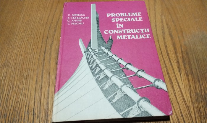 PROBLEME SPECIALE IN CONSTRUCTII METALICE - C. Serbescu -1984, 324 p.