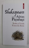 SHAKESPEARE interpretat de ADRIAN PAPAHAGI , TROILUS SI CRESIDA / TIMON DIN ATENA , 2022 *COTOR LIPIT CU SCOCI