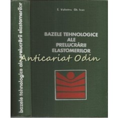 Bazele Tehnologice Ale Prelucrarii Elastomerilor - T. Volintiru - Tiraj: 1630 Ex