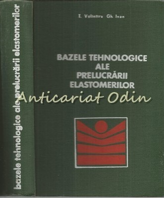 Bazele Tehnologice Ale Prelucrarii Elastomerilor - T. Volintiru - Tiraj: 1630 Ex foto