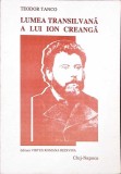 Lumea Transilvană a lui Ion Creangă - Teodor Tanco, Ed. Virtus 1999, Biografii, Memorii, 240 pg.