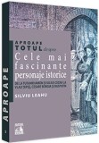 Aproape totul despre... Cele mai fascinante personaje istorice | Silviu Leahu