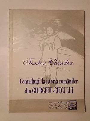 Teodor Chindea - Contribuții la istoria rom&amp;acirc;nilor din Giurgeul-Ciucului (ed. a 2-a, adăugită) foto