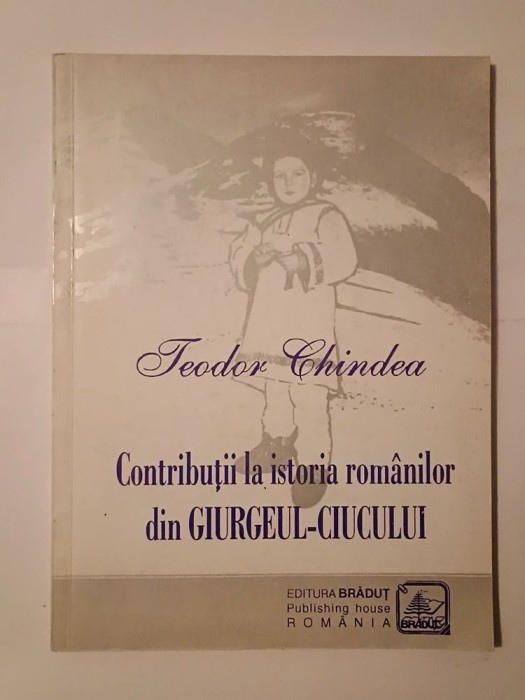 Teodor Chindea - Contribuții la istoria rom&acirc;nilor din Giurgeul-Ciucului (ed. a 2-a, adăugită)