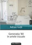 Generația `80 &icirc;n artele vizuale, Editura Paralela 45