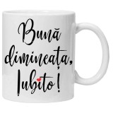 Cana alba personalizata &quot;buna dimineata iubito&quot;, INOVATIX&reg;. 330ml, Oem