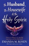 The Husband, The Housewife &amp;amp; The Holy Spirit: From eye-rolling to eye-opening experiences with the Holy Spirit