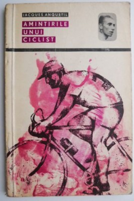 Amintirile unui ciclist &amp;ndash; Jacques Anquetil foto