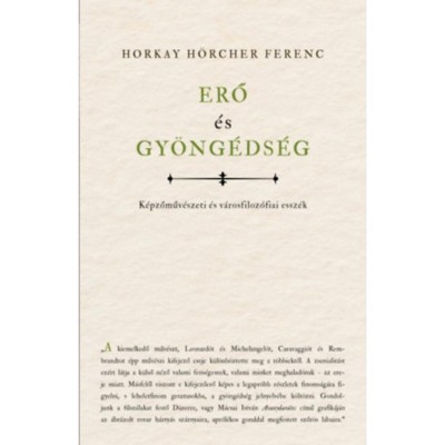 Erő &amp;eacute;s gy&amp;ouml;ng&amp;eacute;ds&amp;eacute;g - K&amp;eacute;pzőműv&amp;eacute;szeti &amp;eacute;s v&amp;aacute;rosfiloz&amp;oacute;fiai essz&amp;eacute;k - Horkay H&amp;ouml;rcher Ferenc foto