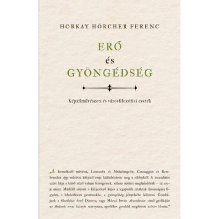 Erő &eacute;s gy&ouml;ng&eacute;ds&eacute;g - K&eacute;pzőműv&eacute;szeti &eacute;s v&aacute;rosfiloz&oacute;fiai essz&eacute;k - Horkay H&ouml;rcher Ferenc