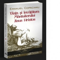 Viata si invatatura Mantuitorului Iisus Hristos - Emanuel Copacianu