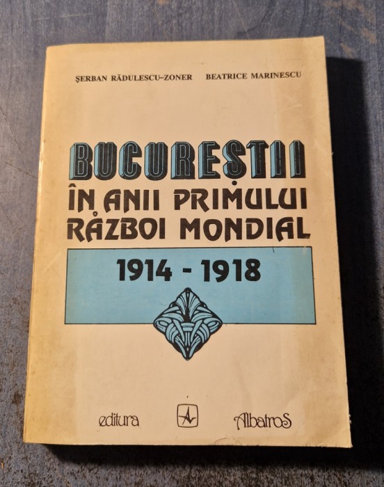 Bucurestii in anii primului razboi mondial 1914 1918. S. Radulescu Zoner