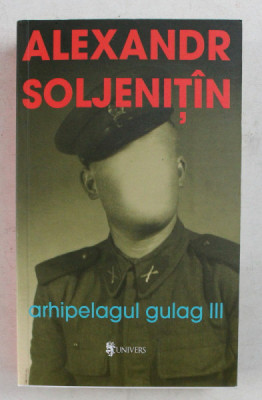 ARHIPELAGUL GULAG de ALEXANDR SOLJENITIN , VOLUMUL III , 2008 foto