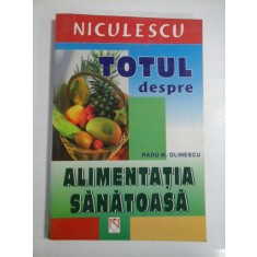 TOTUL DESPRE ALIMENTATIA SANATOASA - RADU M. OLINESCU